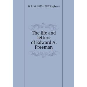   and letters of Edward A. Freeman W R. W. 1839 1902 Stephens Books