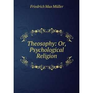   Theosophy Or, Psychological Religion Friedrich Max MÃ¼ller Books
