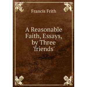   Reasonable Faith, Essays, by Three friends Francis Frith Books