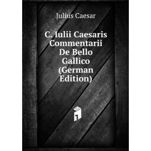   Commentarii De Bello Gallico (German Edition) Julius Caesar Books