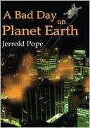   A Bad Day on Planet Earth by Jerrold Pope 