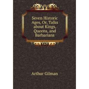   , Or, Talks about Kings, Queens, and Barbarians Arthur Gilman Books