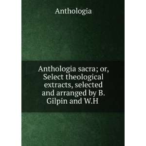   , selected and arranged by B. Gilpin and W.H . Anthologia Books
