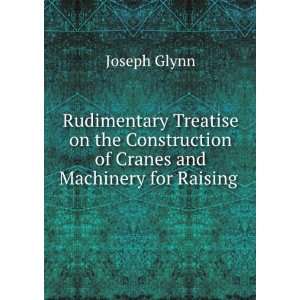   of Cranes and Machinery for Raising . Joseph Glynn Books