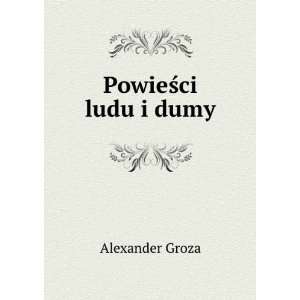  PowieÅ?ci ludu i dumy Alexander Groza Books