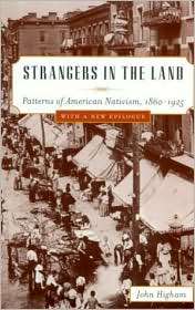 Strangers in the Land Patterns of American Nativism, 1860 1925 