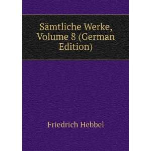   SÃ¤mtliche Werke, Volume 8 (German Edition) Friedrich Hebbel Books