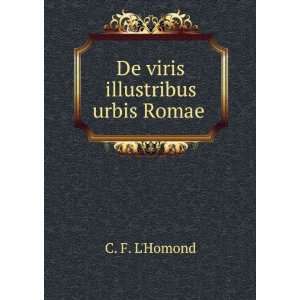  De viris illustribus urbis Romae . C. F. LHomond Books