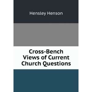   Cross Bench Views of Current Church Questions Hensley Henson Books