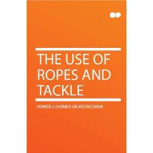   of Ropes and Tackle Homer J. (Homer Jackson) Dana  Books