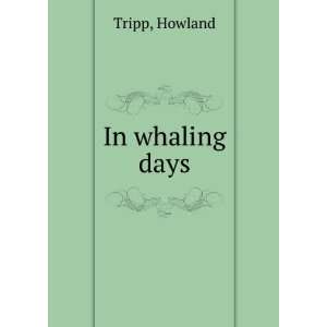  In whaling days, Howland. Tripp Books