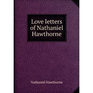 Love Letters of Nathaniel Hawthorne . 1841 1863 Nathaniel Hawthorne 