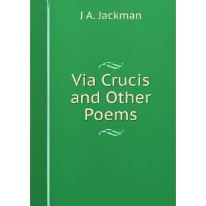  Via Crucis and Other Poems J A. Jackman Books