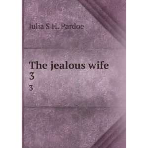  The jealous wife. 3 Julia S H. Pardoe Books
