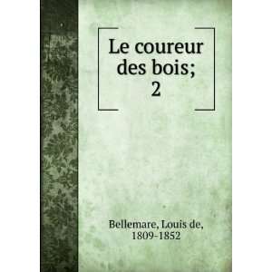  Le coureur des bois;. 2 Louis de, 1809 1852 Bellemare 