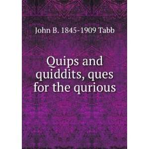   Quips and quiddits qus for the qurious John B. 1845 1909 Tabb Books