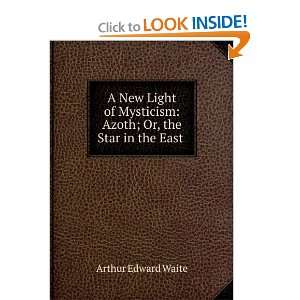  A New Light of Mysticism Azoth; Or, the Star in the East 