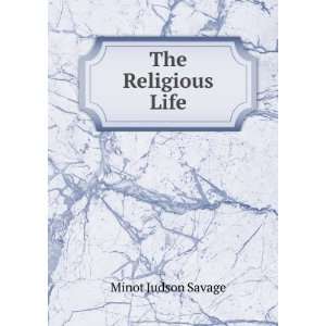  The Religious Life Minot Judson Savage Books