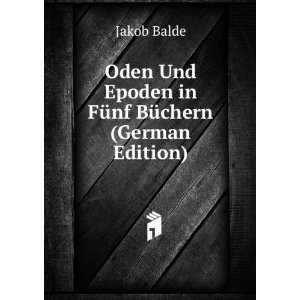   Und Epoden in FÃ¼nf BÃ¼chern (German Edition) Jakob Balde Books