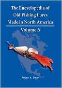   The Encyclopedia of Old Fishing Lures Made in North 