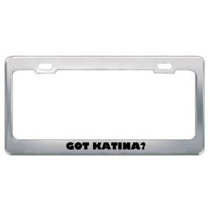  Got Katina? Girl Name Metal License Plate Frame Holder 