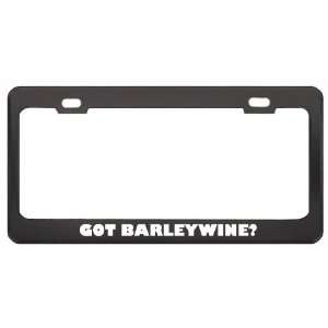 Got Barleywine? Eat Drink Food Black Metal License Plate Frame Holder 