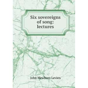  Six sovereigns of song lectures John Mewburn Levien 