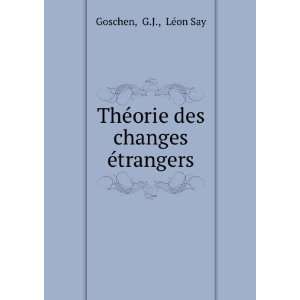   ThÃ©orie des changes Ã©trangers G.J., LÃ©on Say Goschen Books