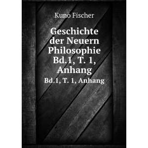   der Neuern Philosophie. Bd.1, T. 1, Anhang Kuno Fischer Books