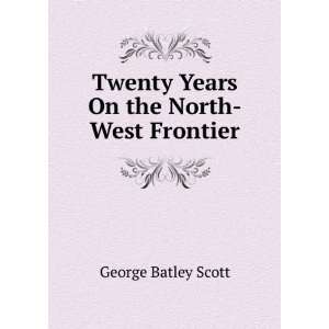    Twenty Years On the North West Frontier George Batley Scott Books