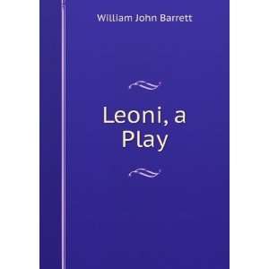  Leoni, a Play William John Barrett Books