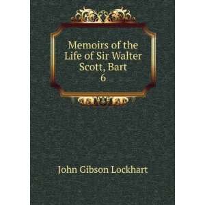   of the Life of Sir Walter Scott, Bart. 6 John Gibson Lockhart Books