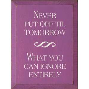  Never Put Off Till Tomorrow What You Can Ignore Entirely 