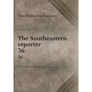    The Southeastern reporter. 36 West Publishing Company Books