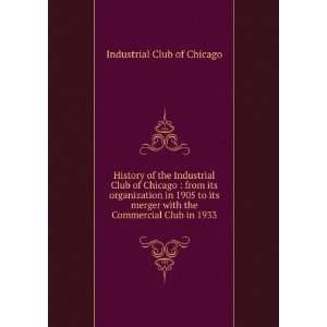 com History of the Industrial Club of Chicago  from its organization 