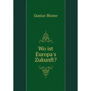  Wo ist Europas Zukunft? Gustav Blome Books