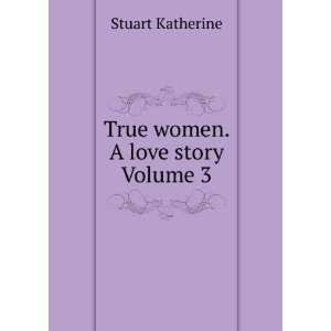  True women. A love story Volume 3 Stuart Katherine Books