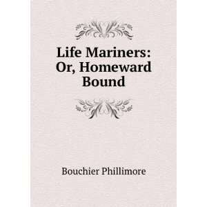    Life Mariners Or, Homeward Bound Bouchier Phillimore Books