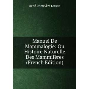 Manuel De Mammalogie Ou Histoire Naturelle Des MammifÃ¨res (French 
