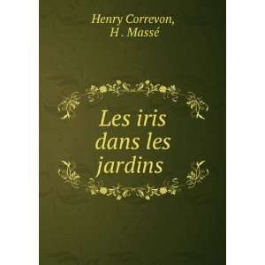   iris dans les jardins Henry, 1854 1939,MassÃ©, H Correvon Books
