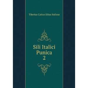  Sili Italici Punica. 2 Tiberius Catius Silius Italicus 