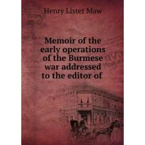   the Burmese war addressed to the editor of . Henry Lister Maw Books