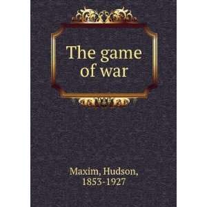  The game of war Hudson, 1853 1927 Maxim Books