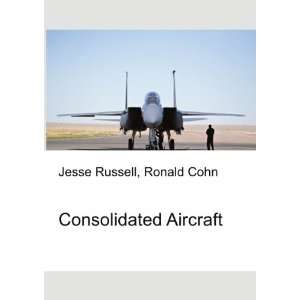  Consolidated Aircraft Ronald Cohn Jesse Russell Books
