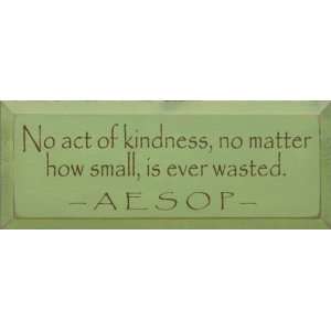 No Act Of Kindness, No Matter How Small, Is Ever Wasted. ~ Aesop 