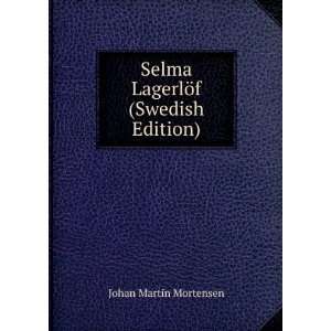    Selma LagerlÃ¶f (Swedish Edition) Johan Martin Mortensen Books
