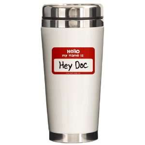  Hey Doc Name Tag Doctor Ceramic Travel Mug by  
