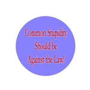  Common Stupidity Should Be Against the Law 1.25 Badge 
