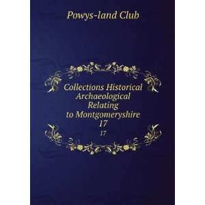   Archaeological Relating to Montgomeryshire. 17 Powys land Club Books