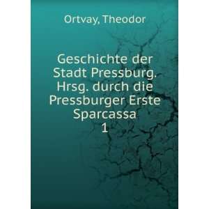   Hrsg. durch die Pressburger Erste Sparcassa. 1 Theodor Ortvay Books